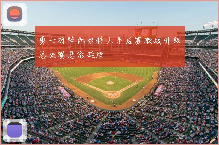 勇士对阵凯尔特人季后赛激战升级总决赛悬念延续