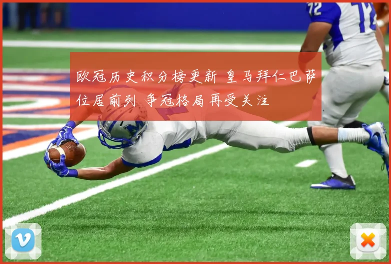 欧冠历史积分榜更新 皇马拜仁巴萨位居前列 争冠格局再受关注