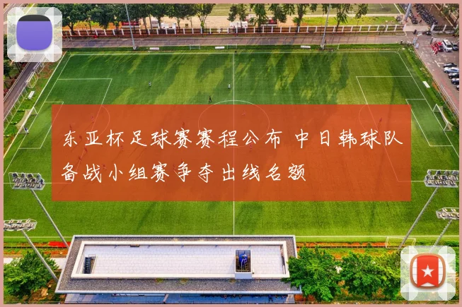 东亚杯足球赛赛程公布 中日韩球队备战小组赛争夺出线名额