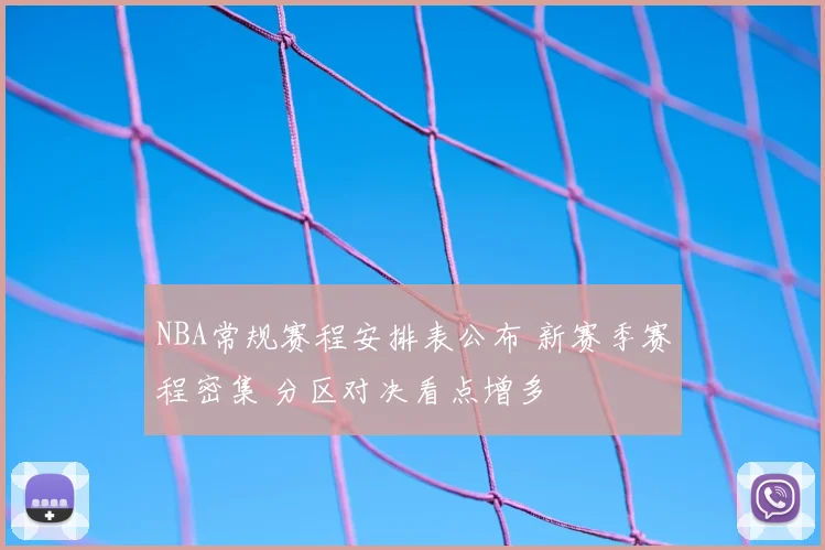 NBA常规赛程安排表公布 新赛季赛程密集 分区对决看点增多