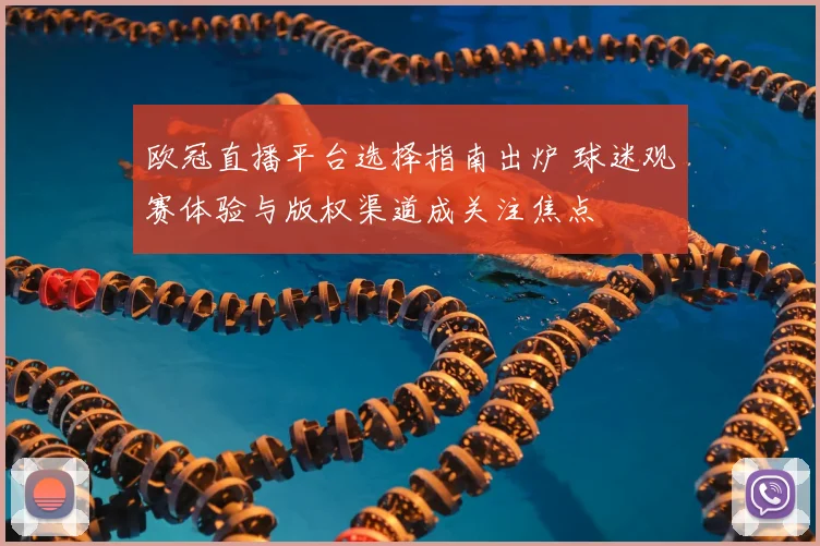 欧冠直播平台选择指南出炉 球迷观赛体验与版权渠道成关注焦点