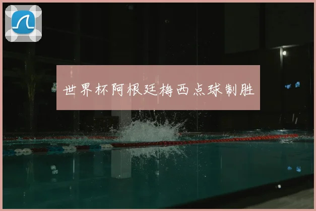 世界杯阿根廷梅西点球制胜