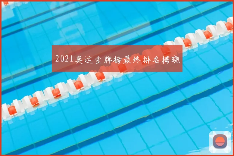 2021奥运金牌榜最终排名揭晓