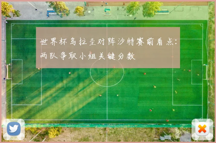 世界杯乌拉圭对阵沙特赛前看点：两队争取小组关键分数