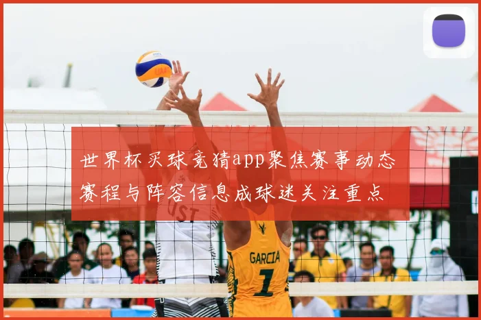 世界杯买球竞猜app聚焦赛事动态 赛程与阵容信息成球迷关注重点